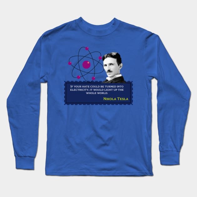 Nikola Tesla - If your hate could be turned into electricity, it would light up the whole world.Quote for Nikola Tesla Long Sleeve T-Shirt by KoumlisArt